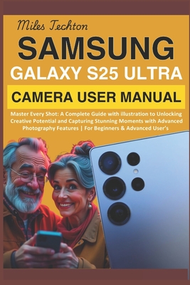 Samsung Galaxy S25 Ultra Camera User Manual: Master Every Shot: A Complete Guide with illustration to Unlocking Creative Potential and Capturing Stunning Moments with Advanced Photography Features... - Techton, Miles