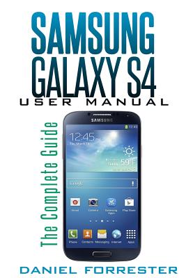Samsung Galaxy S4 Manual: The Complete Galaxy S4 Guide to Conquer Your Device - Forrester, Daniel