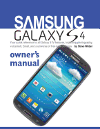 Samsung Galaxy S4 Owner's Manual: Your Quick Reference to All Galaxy S IV Features, Including Photography, Voicemail, Email, and a Universe of Free an