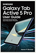 Samsung Galaxy Tab Active 5 Pro User Guide: Unboxing and Navigating Operating System Features
