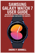 Samsung Galaxy Watch 7 User Guide: Mastering the Fitness Tracking Features and Maintaining Your Device for Longevity
