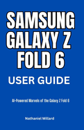 Samsung Galaxy Z Fold 6 User Guide: AI-Powered Marvels of the Galaxy Z Fold 6