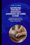 Samsung Project Moohan Android XR User Guide: Exploring Comprehensive Guidance to Maximize Your Headset Productivity