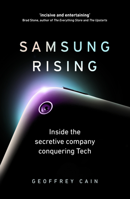 Samsung Rising: Inside the secretive company conquering Tech - Cain, Geoffrey