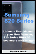 Samsung S20 Series: Ultimate User Manual to your New Samsung S20 Series Ultra 5G beginners with Images
