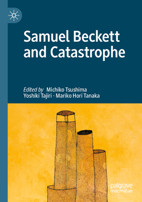 Samuel Beckett and Catastrophe - Tsushima, Michiko (Editor), and Tajiri, Yoshiki (Editor), and Hori Tanaka, Mariko (Editor)