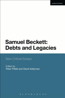 Samuel Beckett: Debts and Legacies: New Critical Essays - Fifield, Peter, Dr. (Contributions by), and Addyman, David, Dr. (Contributions by), and Ackerley, Chris, Professor...