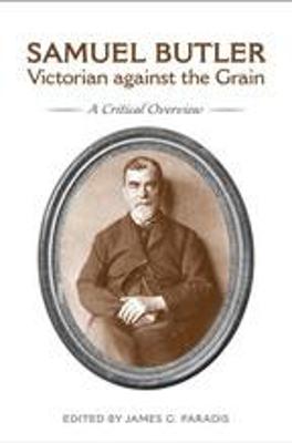 Samuel Butler, Victorian Against the Grain: A Critical Overview - Paradis, James G