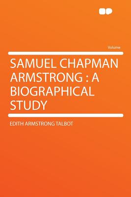 Samuel Chapman Armstrong: A Biographical Study - Talbot, Edith Armstrong