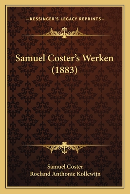 Samuel Coster's Werken (1883) - Coster, Samuel, and Kollewijn, Roeland Anthonie (Editor)