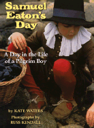 Samuel Eaton's Day: A Day in the Life of a Pilgrim Boy - Waters, Kate, and Kendall, Russ (Photographer)