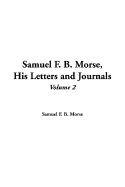 Samuel F. B. Morse: His Letters and Journals, V2