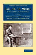 Samuel F. B. Morse His Letters and Journals