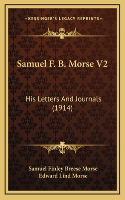 Samuel F. B. Morse V2: His Letters and Journals (1914) - Morse, Samuel Finley Breese, and Morse, Edward Lind (Editor)