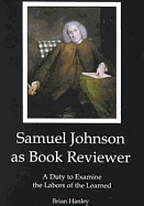 Samuel Johnson as Book Reviewer: A Duty to Examine the Labors of the Learned - Hanley, Brian