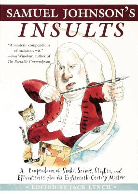 Samuel Johnson's Insults: A Compendium of Snubs, Sneers, Slights and Effronteries from the Eighteenth-Century Master - Lynch, Jack (Editor)