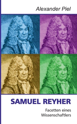 Samuel Reyher: Facetten eines Wissenschaftlers - Piel, Alexander