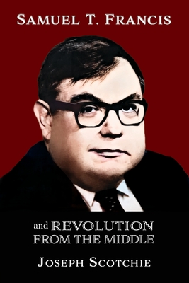 Samuel T. Francis and Revolution from the Middle - Scotchie, Joseph