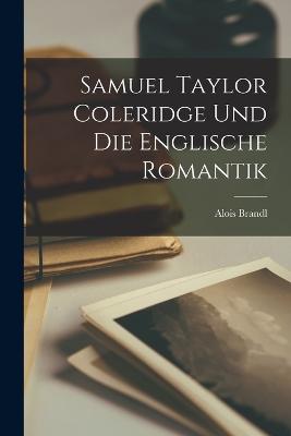 Samuel Taylor Coleridge und Die Englische Romantik - Brandl, Alois