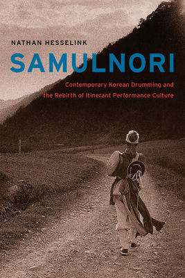 Samulnori: Contemporary Korean Drumming and the Rebirth of Itinerant Performance Culture - Hesselink, Nathan