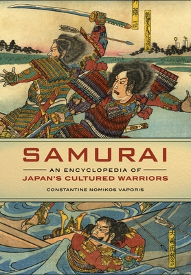 Samurai: An Encyclopedia of Japan's Cultured Warriors - Ph.D., Constantine Nomikos Vaporis