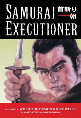 Samurai Executioner: When the Demon Knife Weeps Volume 1 - Koike, Kazuo, and Kojima, Goseki (Artist)
