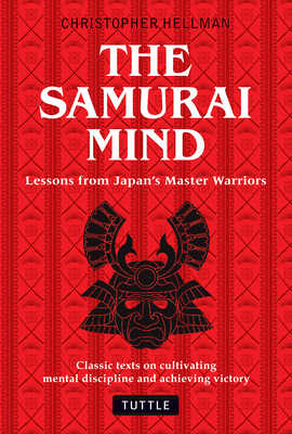 Samurai Mind: Lessons from Japan's Master Warriors - Hellman, Christopher