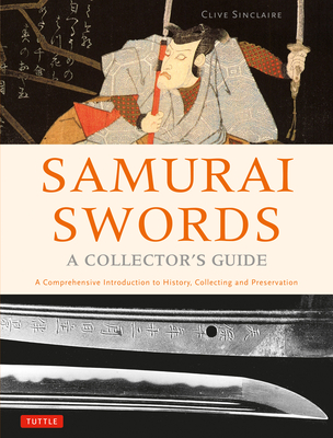 Samurai Swords - A Collector's Guide: A Comprehensive Introduction to History, Collecting and Preservation - of the Japanese Sword - Sinclaire, Clive