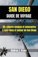 San Diego Guide de Voyage: 55+ choses sympas et amusantes ? faire dans et autour de San Diego