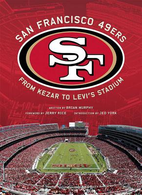 San Francisco 49ers: From Kezar to Levi's - Murphy, Brian