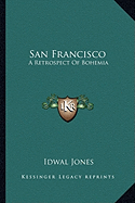 San Francisco: A Retrospect Of Bohemia - Jones, Idwal