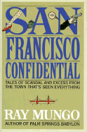 San Francisco Confidential: Tales of Scandal and Excess from the Town That's Seen Everything - Mungo, Ray, and Mungo, Raymond
