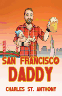 San Francisco Daddy: One Gay Man's Chronicle of His Adventures in Life and Love