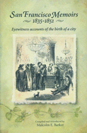 San Francisco Memoirs 1835-1851: Eyewitness Accounts of the Birth of a City - Barker, Malcolm E (Introduction by)