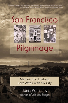 San Francisco Pilgrimage: Memoir of a Lifelong Love Affair with My City: My - Romanov, Tania