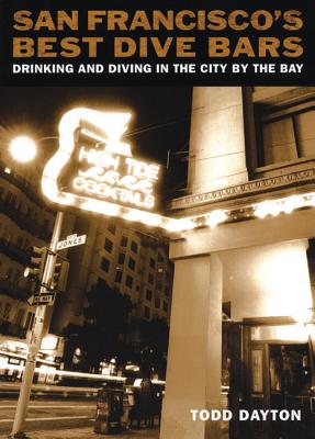 San Francisco's Best Dive Bars: Drinking and Diving in the City by the Bay - Dayton, Todd