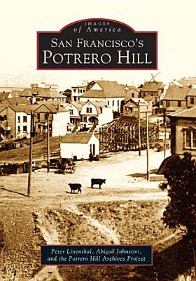 San Francisco's Potrero Hill - Linenthal, Peter, and Johnston, Abigail, and The Potrero Hill Archives Project