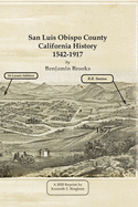 San Luis Obispo County California History- 1542-1917 by Benjamin Brooks