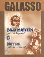 San Martin O Mitre: El Padre de la Patria O el Padre de la Historia - Galasso, Norberto