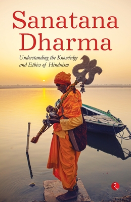 Sanatana Dharma: Understanding the Knowledge and Ethics of Hinduism - Rupa Publications