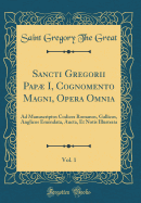 Sancti Gregorii Pap I, Cognomento Magni, Opera Omnia, Vol. 1: Ad Manuscriptos Codices Romanos, Gallicos, Anglicos Emendata, Aucta, Et Notis Illustrata (Classic Reprint)