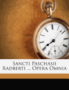 Sancti Paschasii Radberti ... Opera Omnia