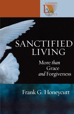 Sanctified Living: More Than Grace and Forgiveness - Honeycutt, Frank G