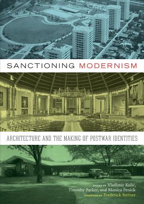 Sanctioning Modernism: Architecture and the Making of Postwar Identities - Kulic, Vladimir (Editor), and Parker, Timothy (Editor), and Penick, Monica (Editor)