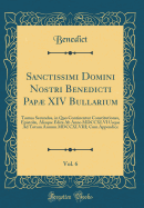 Sanctissimi Domini Nostri Benedicti Pap XIV Bullarium, Vol. 6: Tomus Secundus, in Quo Continentur Constitutiones, Epistol, Aliaque Edita AB Anno MDCCXLVI Usque Ad Totum Annum MDCCXLVIII; Cum Appendice (Classic Reprint)