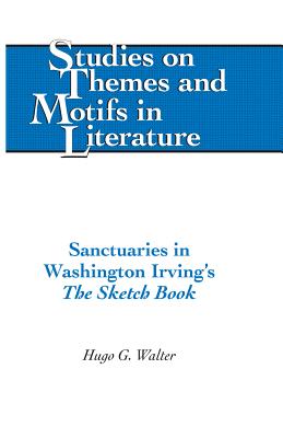 Sanctuaries in Washington Irving's The Sketch Book: The Sketch Book - Daemmrich, Horst, and Walter, Hugo G