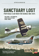 Sanctuary Lost: Portugal's Air War for Guinea 1961-1974: Volume 1 - Outbreak and Escalation (1961-1966)