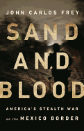 Sand and Blood: America's Stealth War on the Mexico Border