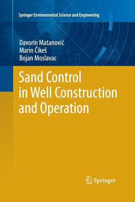 Sand Control in Well Construction and Operation - Matanovic, Davorin, and Cikes, Marin, and Moslavac, Bojan