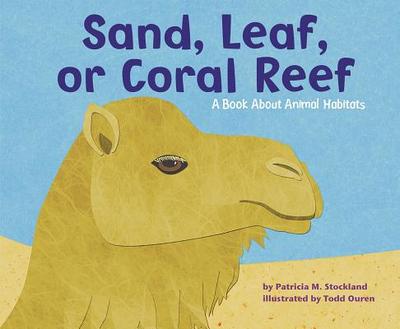 Sand, Leaf, or Coral Reef: A Book about Animal Habitats - Stockland, Patricia M